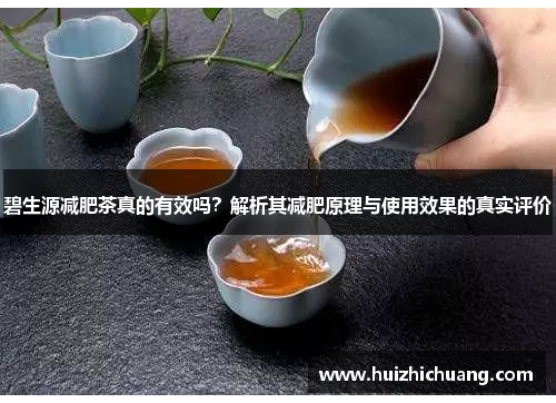 碧生源减肥茶真的有效吗？解析其减肥原理与使用效果的真实评价